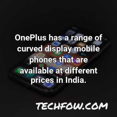 oneplus has a range of curved display mobile phones that are available at different prices in india