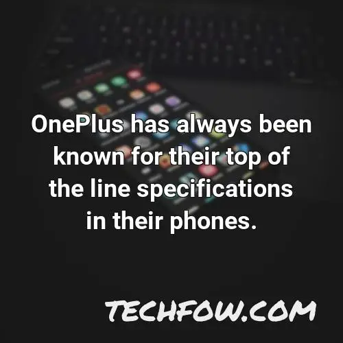 oneplus has always been known for their top of the line specifications in their phones