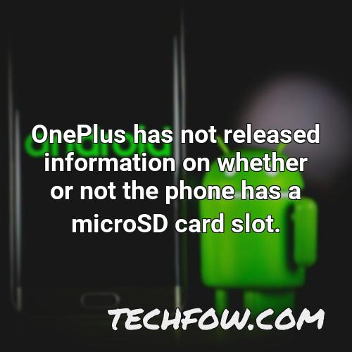 oneplus has not released information on whether or not the phone has a microsd card slot