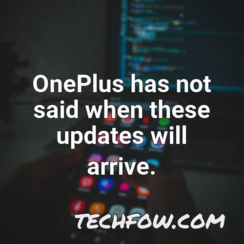 oneplus has not said when these updates will arrive