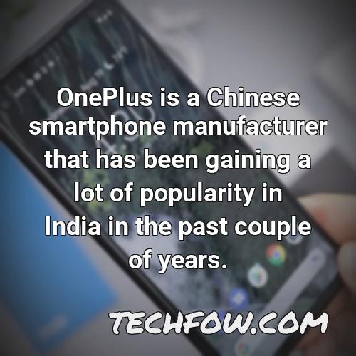 oneplus is a chinese smartphone manufacturer that has been gaining a lot of popularity in india in the past couple of years