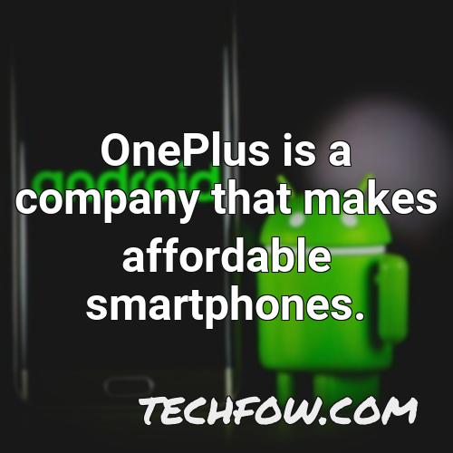 oneplus is a company that makes affordable smartphones