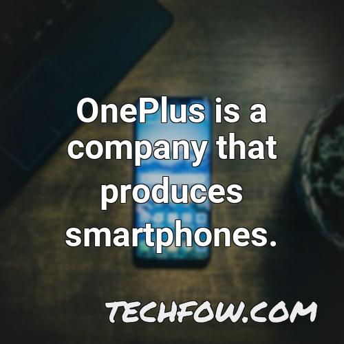 oneplus is a company that produces smartphones