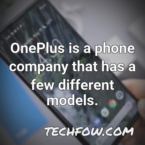 oneplus is a phone company that has a few different models