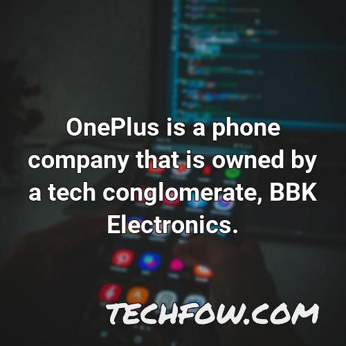 oneplus is a phone company that is owned by a tech conglomerate bbk electronics