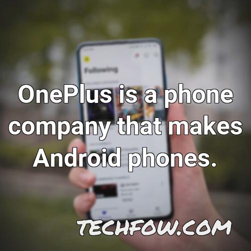 oneplus is a phone company that makes android phones