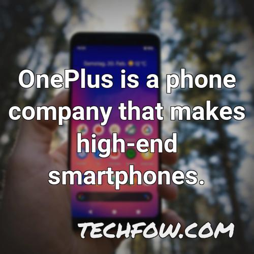 oneplus is a phone company that makes high end smartphones