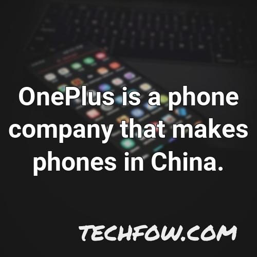 oneplus is a phone company that makes phones in china