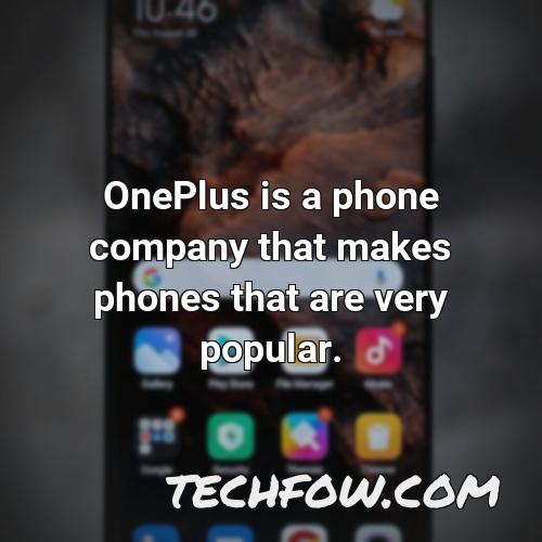 oneplus is a phone company that makes phones that are very popular