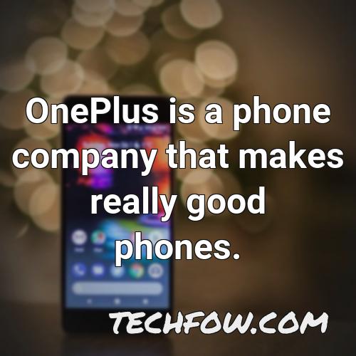 oneplus is a phone company that makes really good phones