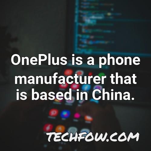oneplus is a phone manufacturer that is based in china