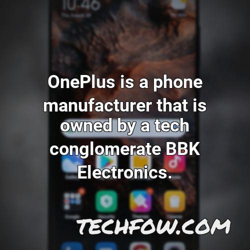 oneplus is a phone manufacturer that is owned by a tech conglomerate bbk electronics