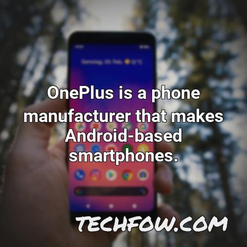 oneplus is a phone manufacturer that makes android based smartphones