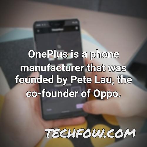 oneplus is a phone manufacturer that was founded by pete lau the co founder of oppo