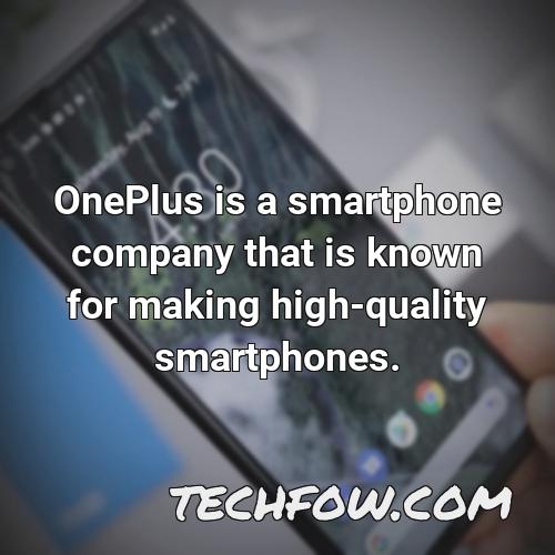 oneplus is a smartphone company that is known for making high quality smartphones