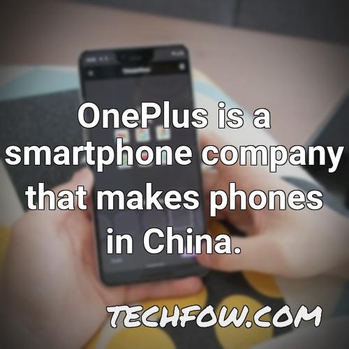 oneplus is a smartphone company that makes phones in china