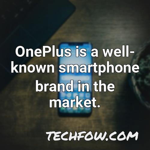 oneplus is a well known smartphone brand in the market