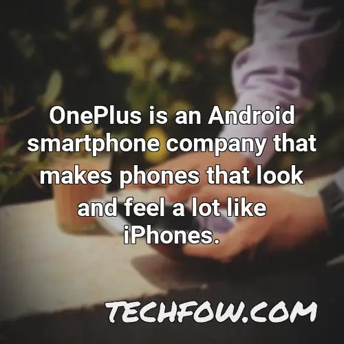 oneplus is an android smartphone company that makes phones that look and feel a lot like iphones