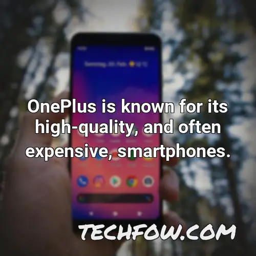 oneplus is known for its high quality and often expensive smartphones