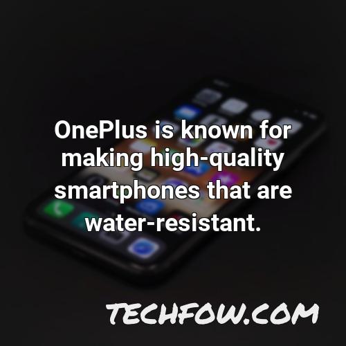 oneplus is known for making high quality smartphones that are water resistant