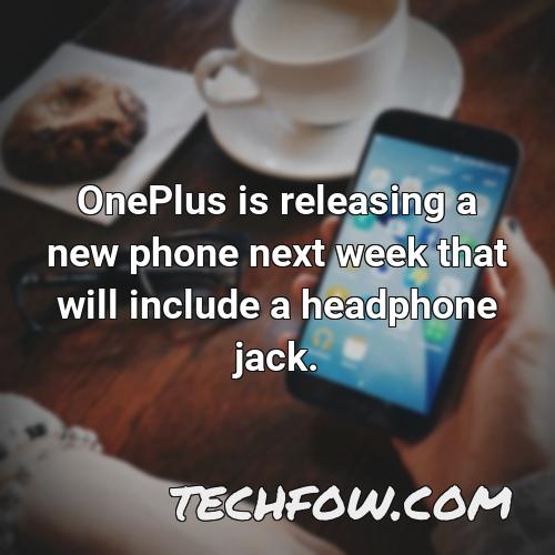 oneplus is releasing a new phone next week that will include a headphone jack