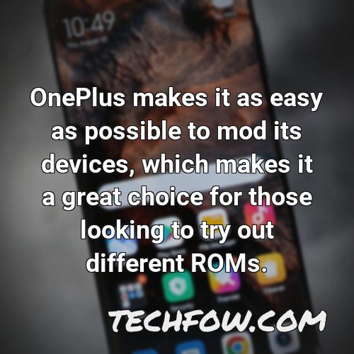 oneplus makes it as easy as possible to mod its devices which makes it a great choice for those looking to try out different roms
