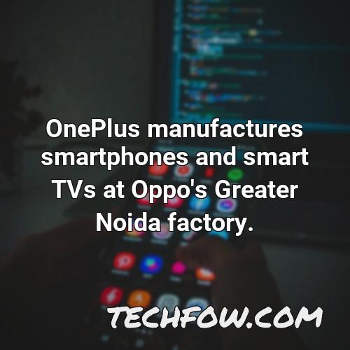 oneplus manufactures smartphones and smart tvs at oppo s greater noida factory