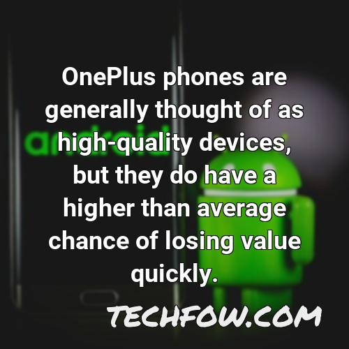 oneplus phones are generally thought of as high quality devices but they do have a higher than average chance of losing value quickly
