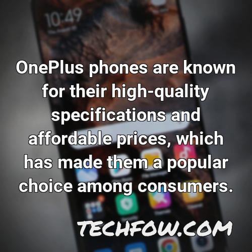 oneplus phones are known for their high quality specifications and affordable prices which has made them a popular choice among consumers