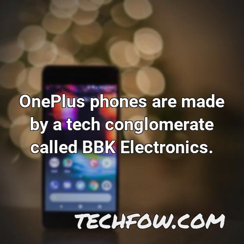 oneplus phones are made by a tech conglomerate called bbk electronics