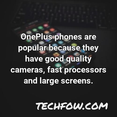oneplus phones are popular because they have good quality cameras fast processors and large screens