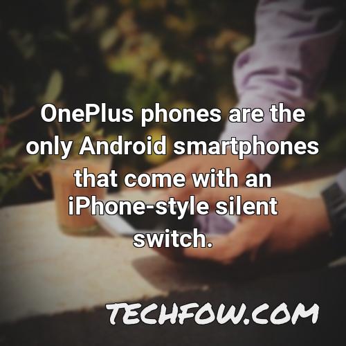 oneplus phones are the only android smartphones that come with an iphone style silent switch