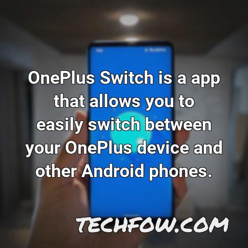 oneplus switch is a app that allows you to easily switch between your oneplus device and other android phones
