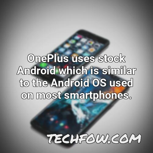 oneplus uses stock android which is similar to the android os used on most smartphones