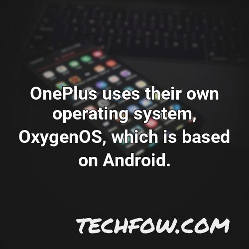 oneplus uses their own operating system oxygenos which is based on android