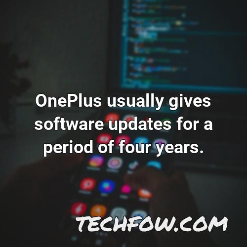 oneplus usually gives software updates for a period of four years