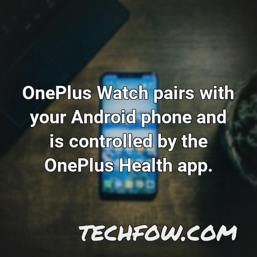oneplus watch pairs with your android phone and is controlled by the oneplus health app