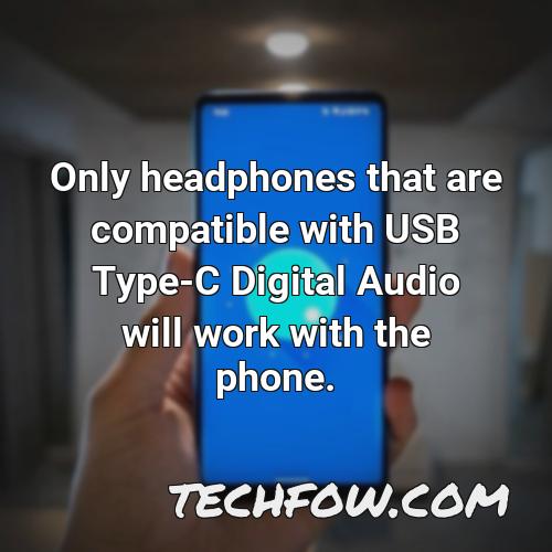 only headphones that are compatible with usb type c digital audio will work with the phone