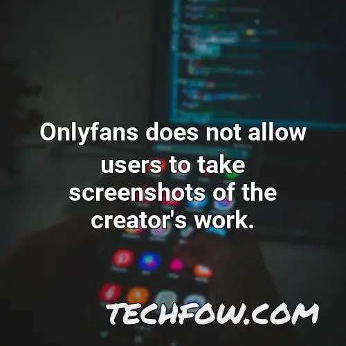 onlyfans does not allow users to take screenshots of the creator s work