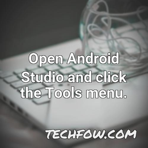 open android studio and click the tools menu