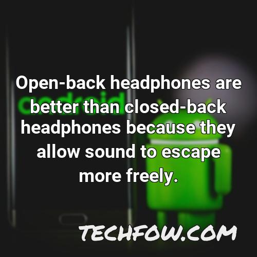 open back headphones are better than closed back headphones because they allow sound to escape more freely