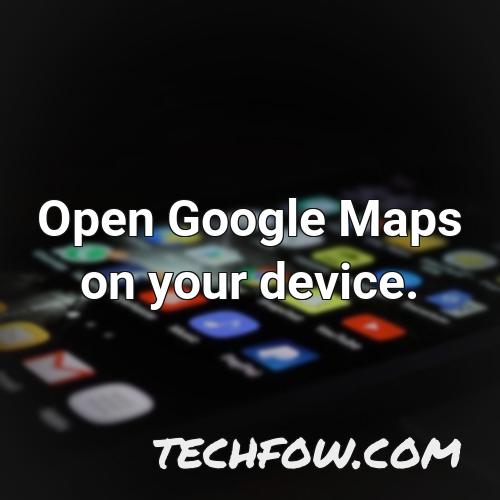 open google maps on your device