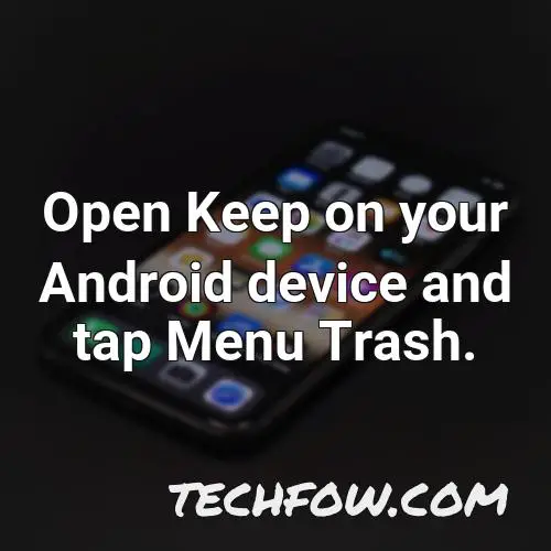 open keep on your android device and tap menu trash
