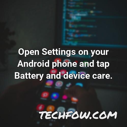 open settings on your android phone and tap battery and device care
