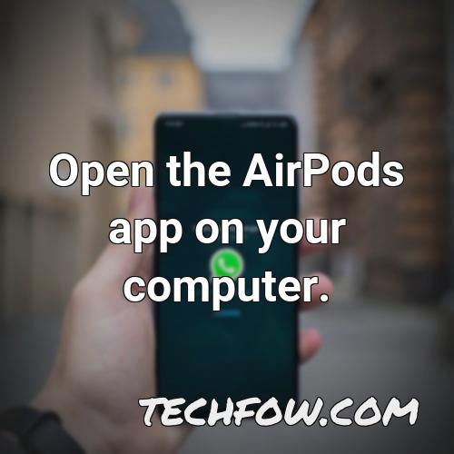 open the airpods app on your computer
