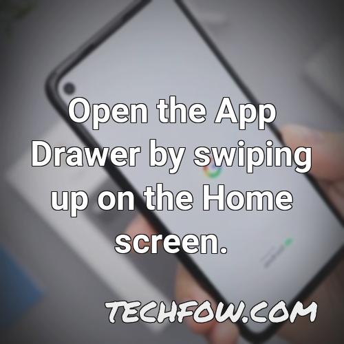 open the app drawer by swiping up on the home screen