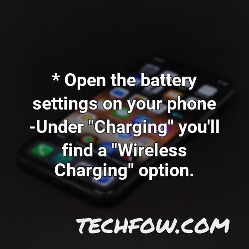 open the battery settings on your phone under charging you ll find a wireless charging option