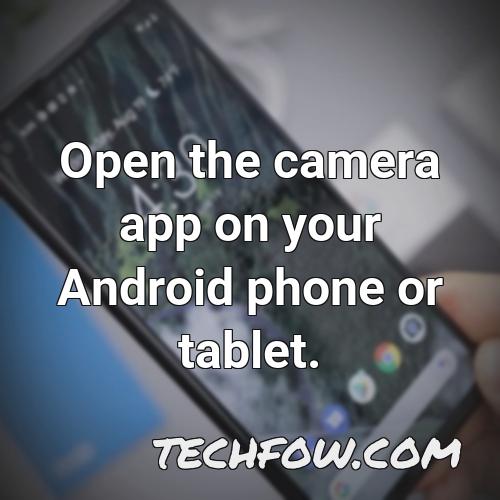 open the camera app on your android phone or tablet 1