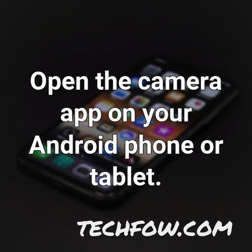 open the camera app on your android phone or tablet