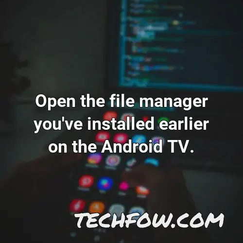 open the file manager you ve installed earlier on the android tv